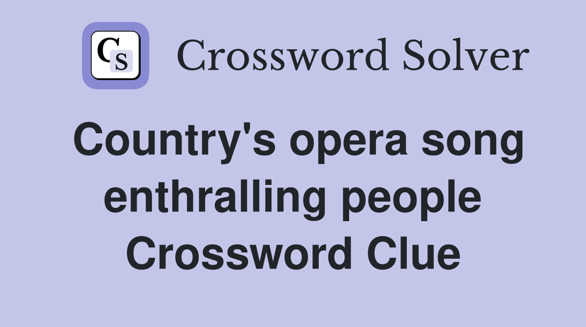 Country's opera song enthralling people Crossword Clue
