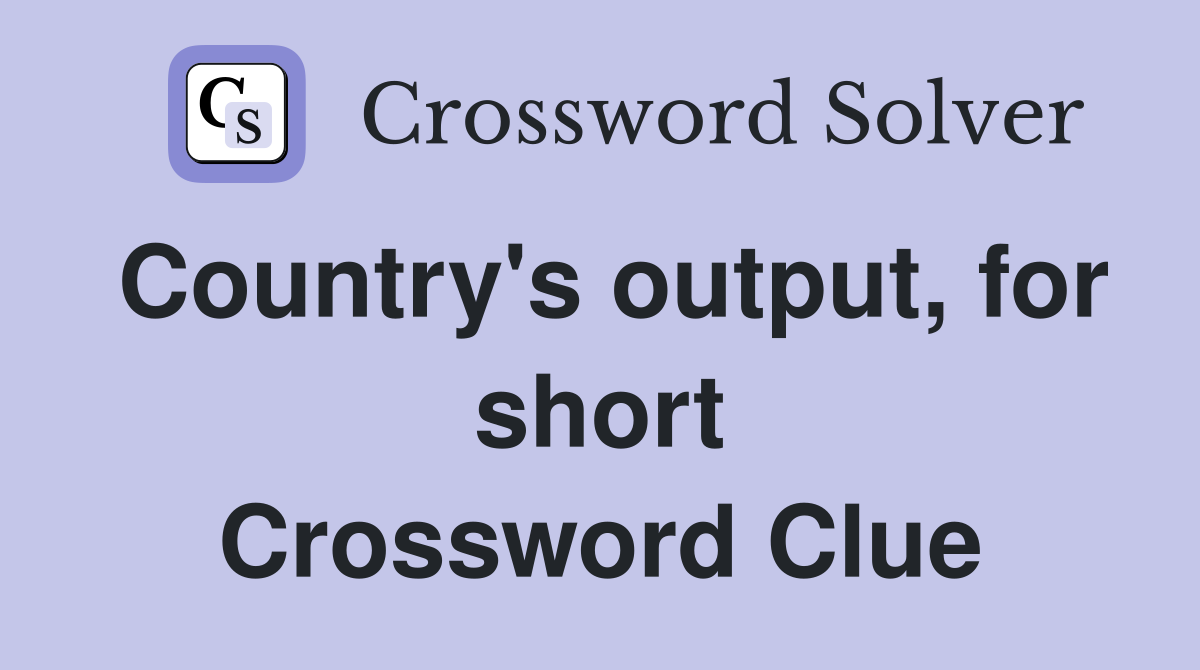 Country's output, for short Crossword Clue