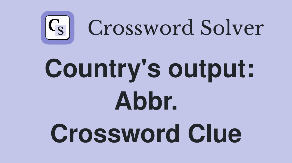 Country's output: Abbr. Crossword Clue