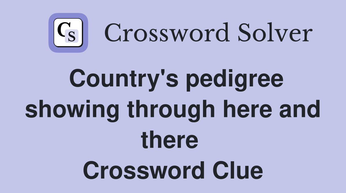 Country's pedigree showing through here and there  Crossword Clue