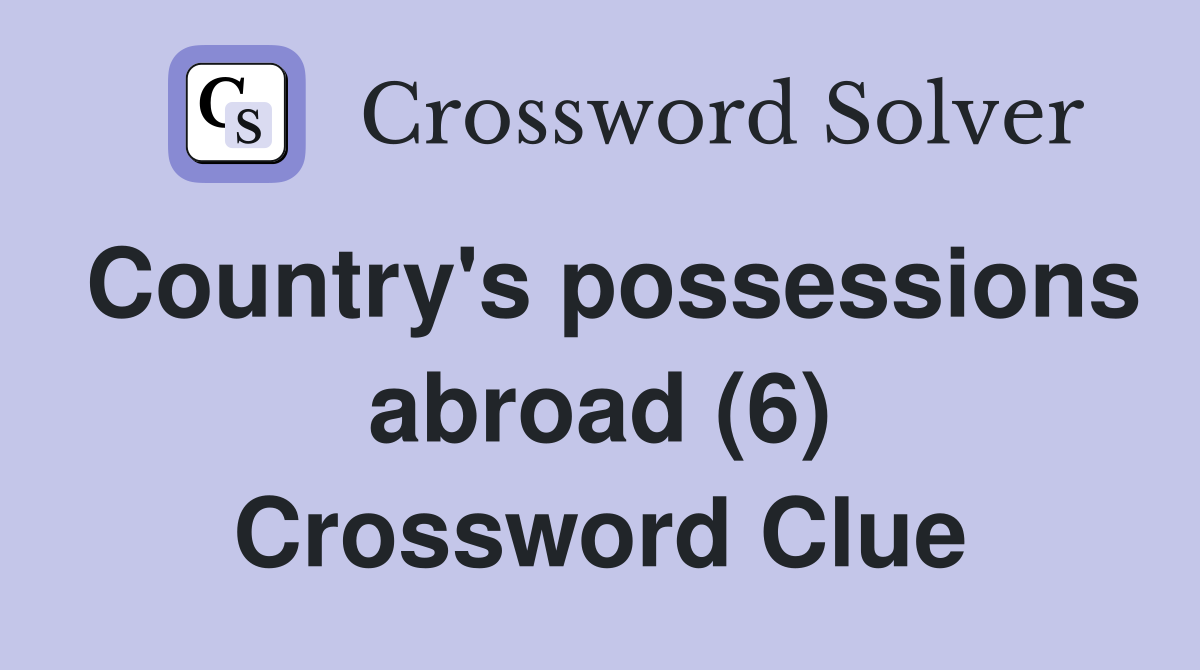 Country's possessions abroad (6) Crossword Clue