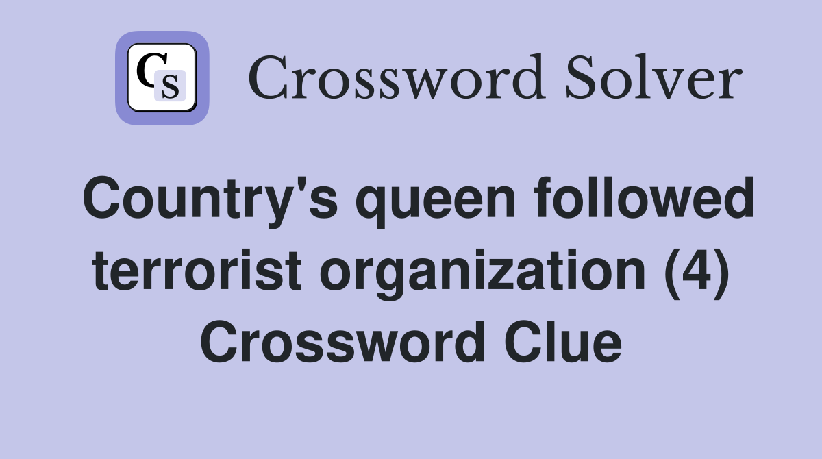 Country's queen followed terrorist organization (4) Crossword Clue