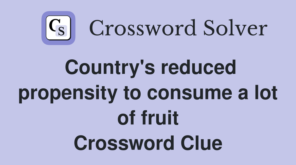 Country's reduced propensity to consume a lot of fruit Crossword Clue