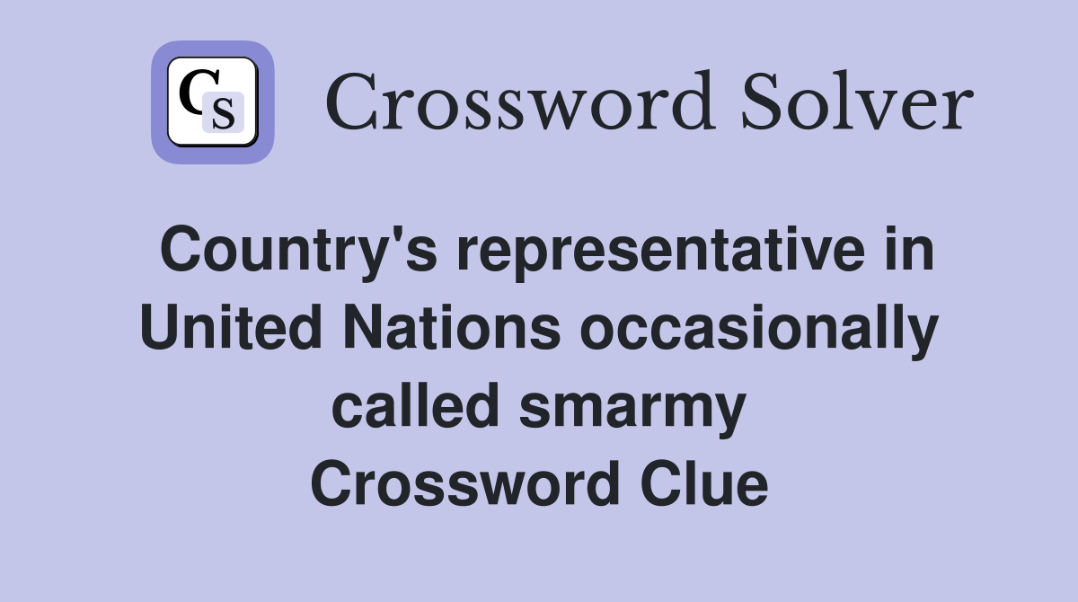 Country's representative in United Nations occasionally called smarmy Crossword Clue
