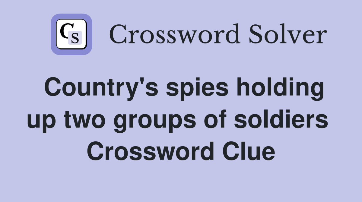 Country's spies holding up two groups of soldiers  Crossword Clue