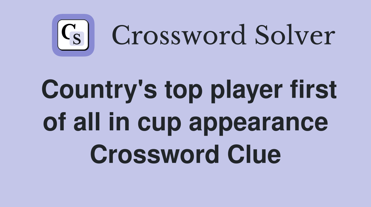 Country's top player first of all in cup appearance Crossword Clue