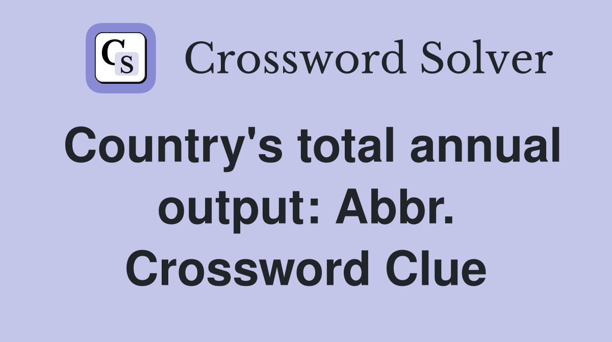 Country's total annual output: Abbr. Crossword Clue