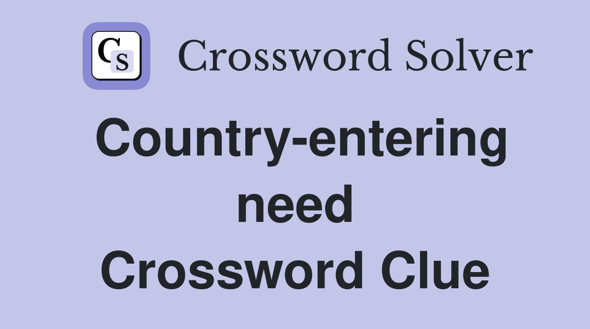 Country-entering need Crossword Clue