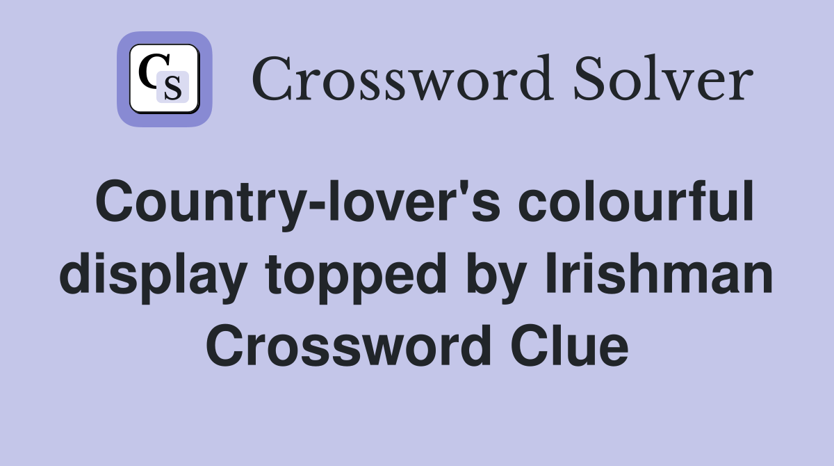Country-lover's colourful display topped by Irishman Crossword Clue