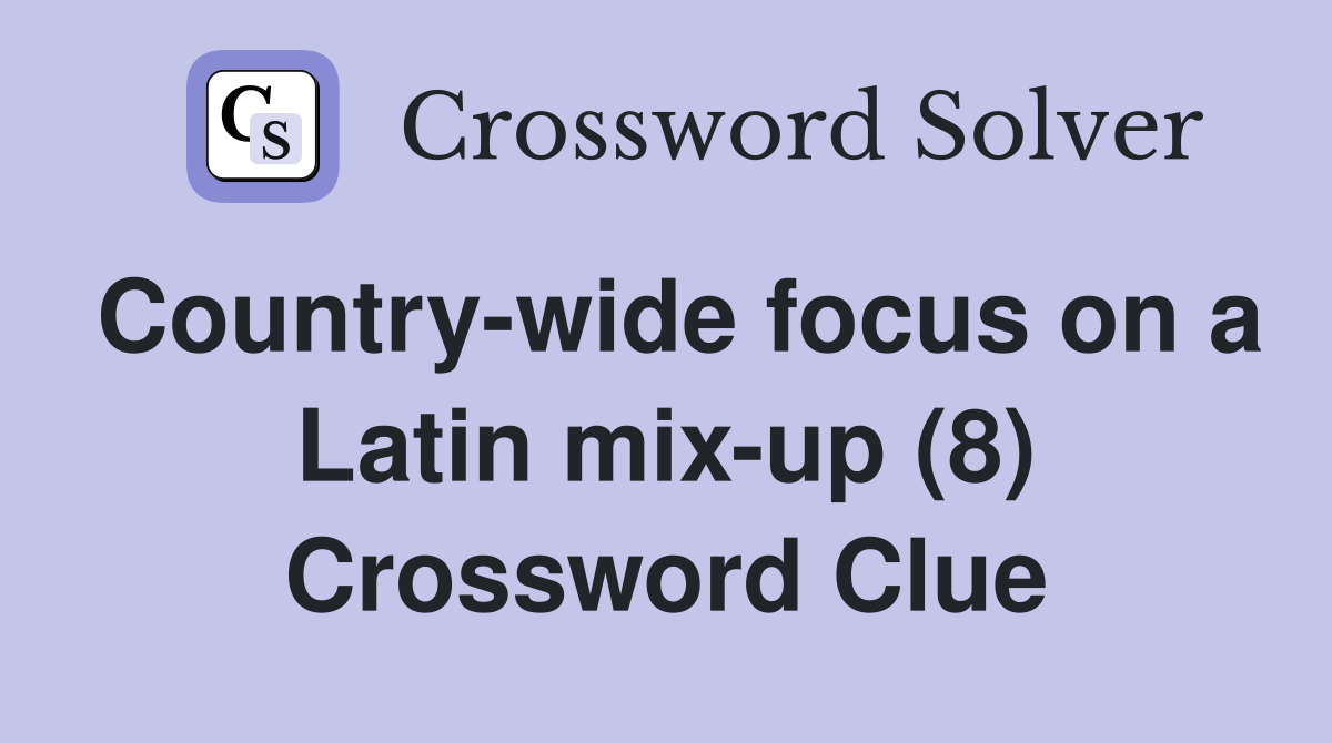 Country-wide focus on a Latin mix-up (8) Crossword Clue