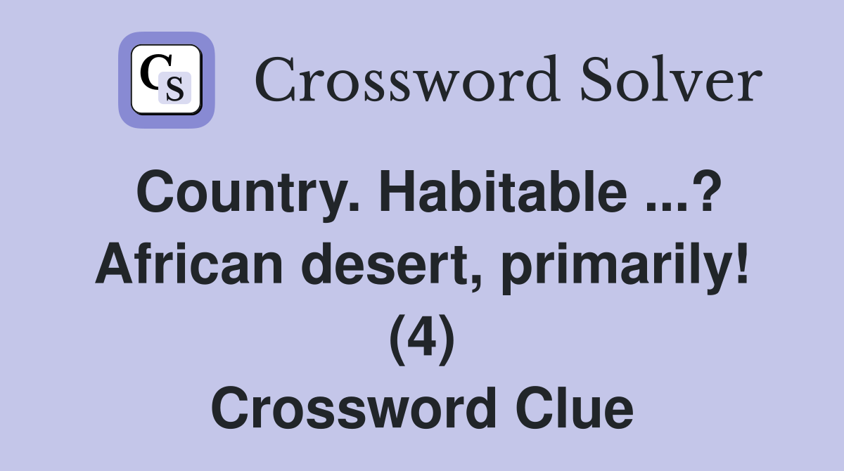 Country. Habitable ...? African desert, primarily! (4) Crossword Clue