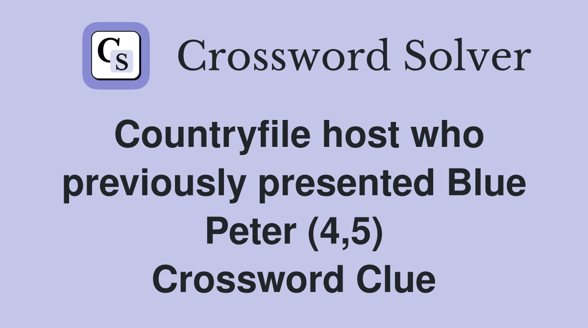 Countryfile host who previously presented Blue Peter (4,5) Crossword Clue