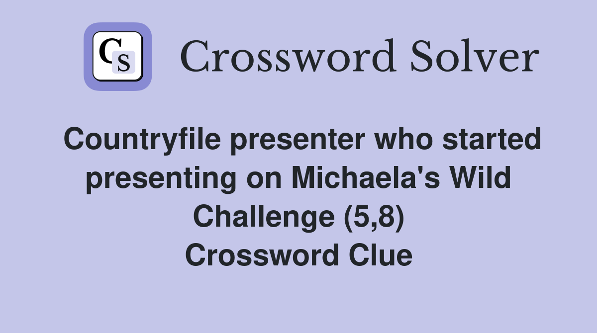 Countryfile presenter who started presenting on Michaela's Wild Challenge (5,8) Crossword Clue
