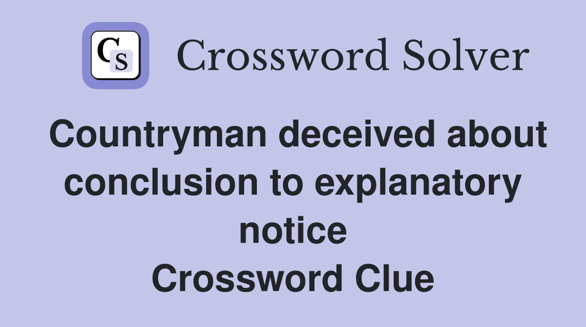 Countryman deceived about conclusion to explanatory notice Crossword Clue