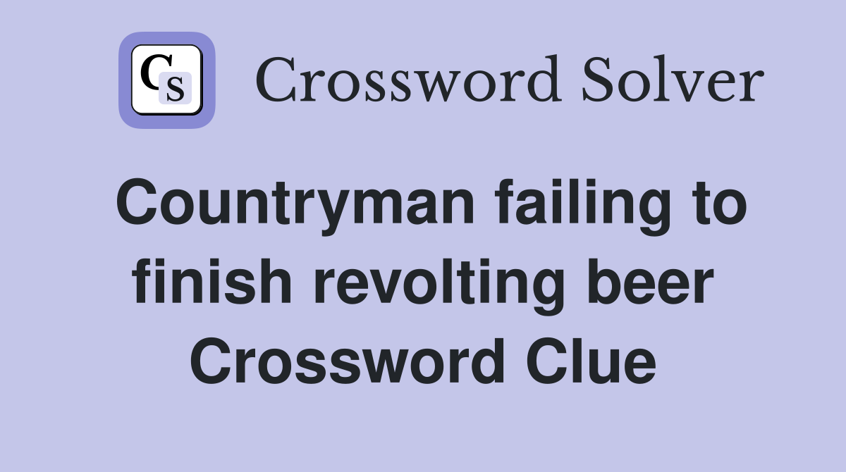 Countryman failing to finish revolting beer Crossword Clue