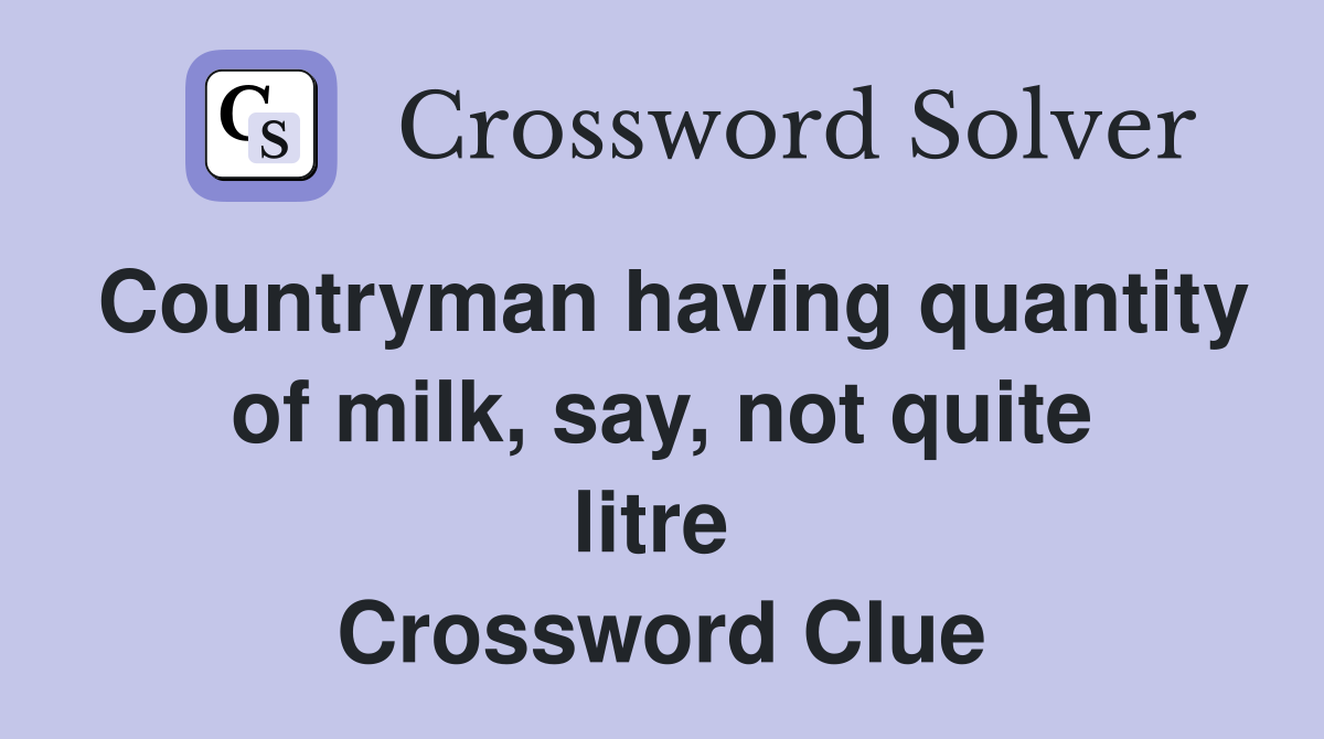 Countryman having quantity of milk, say, not quite litre  Crossword Clue