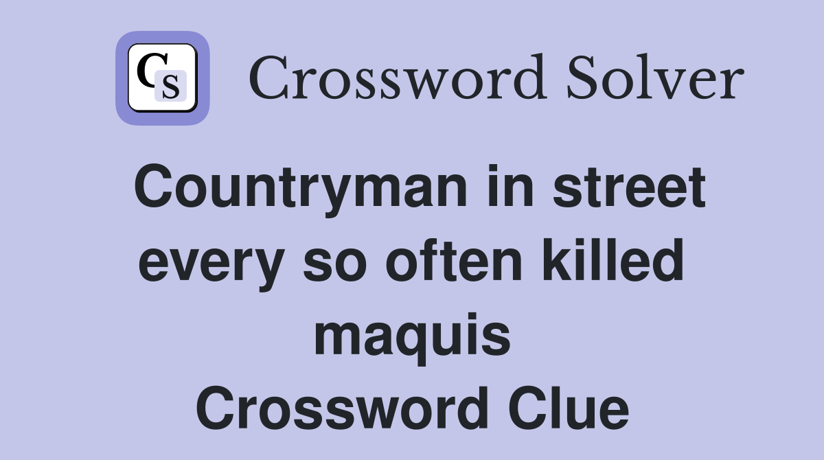 Countryman in street every so often killed maquis Crossword Clue