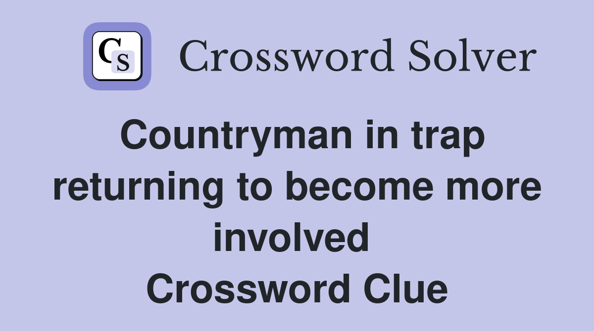 Countryman in trap returning to become more involved  Crossword Clue