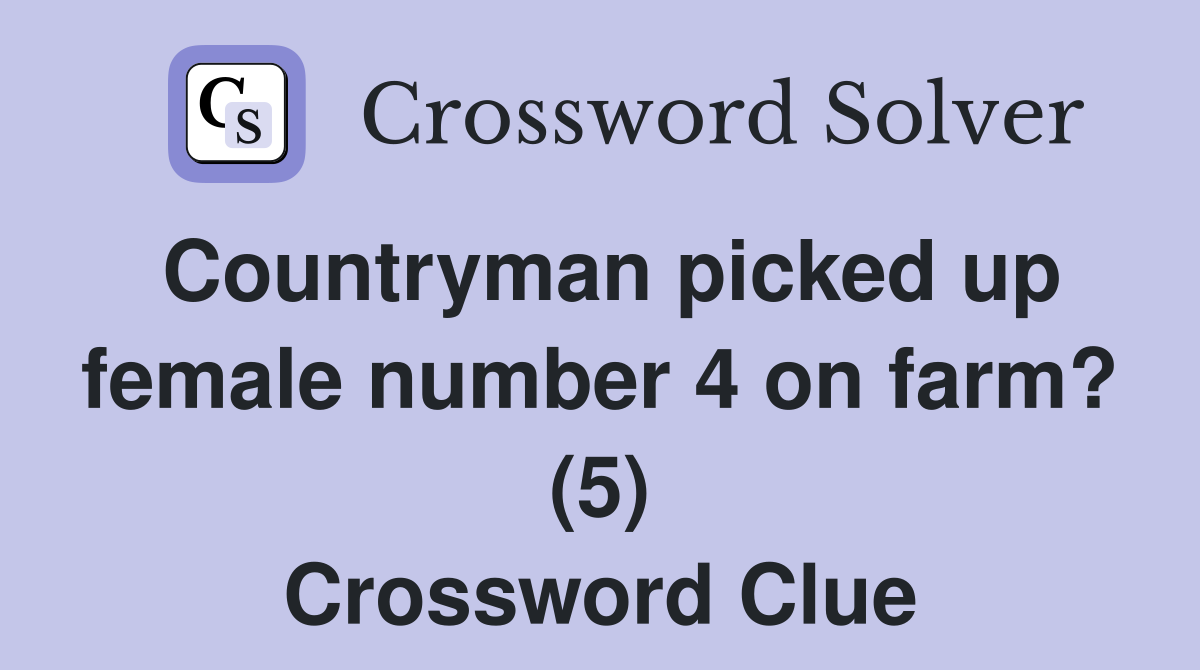 Countryman picked up female number 4 on farm? (5) Crossword Clue