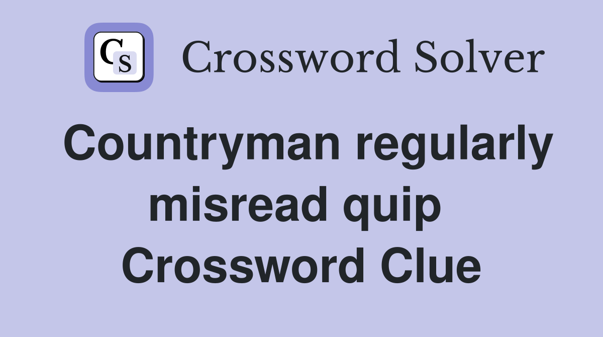 Countryman regularly misread quip  Crossword Clue