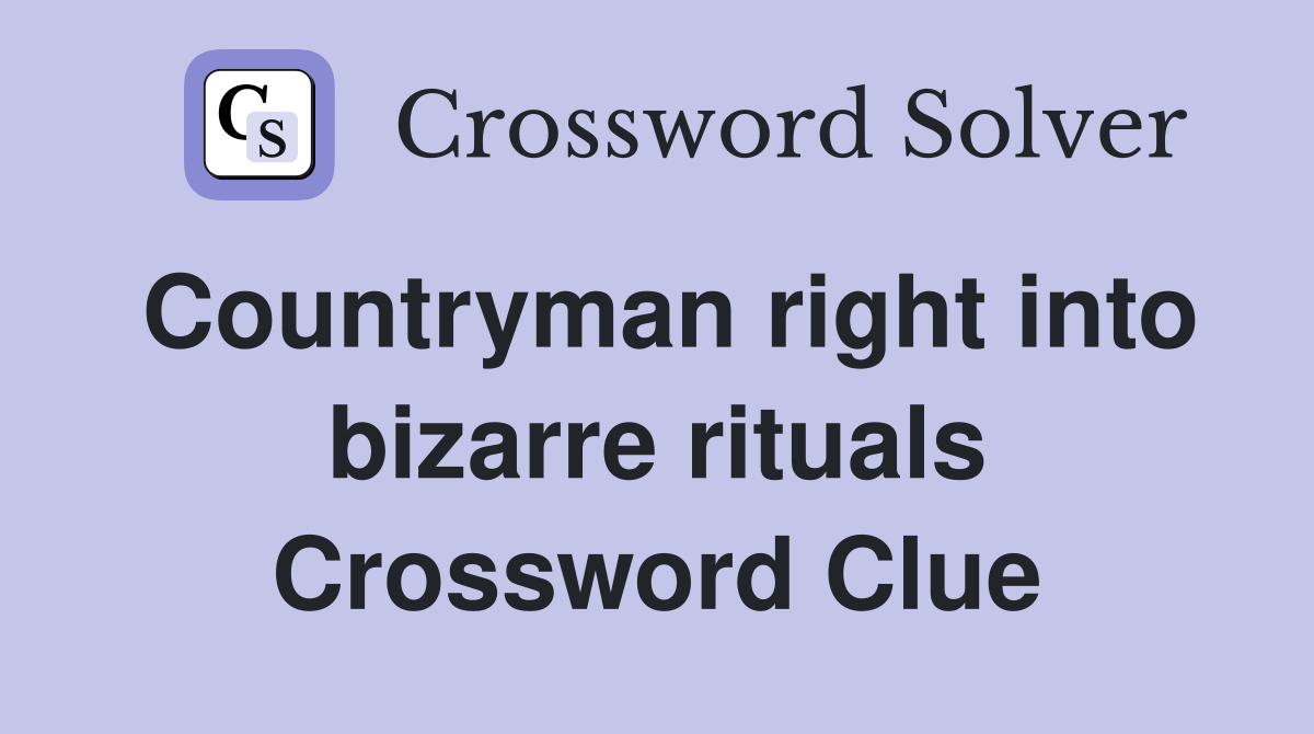 Countryman right into bizarre rituals Crossword Clue