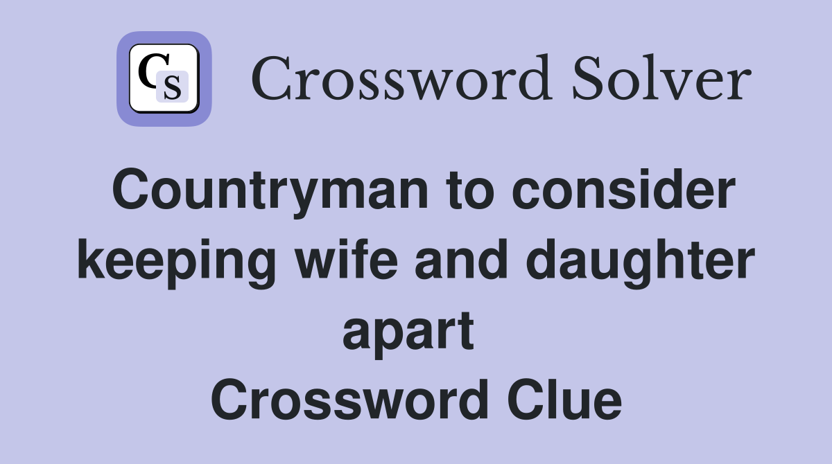 Countryman to consider keeping wife and daughter apart  Crossword Clue