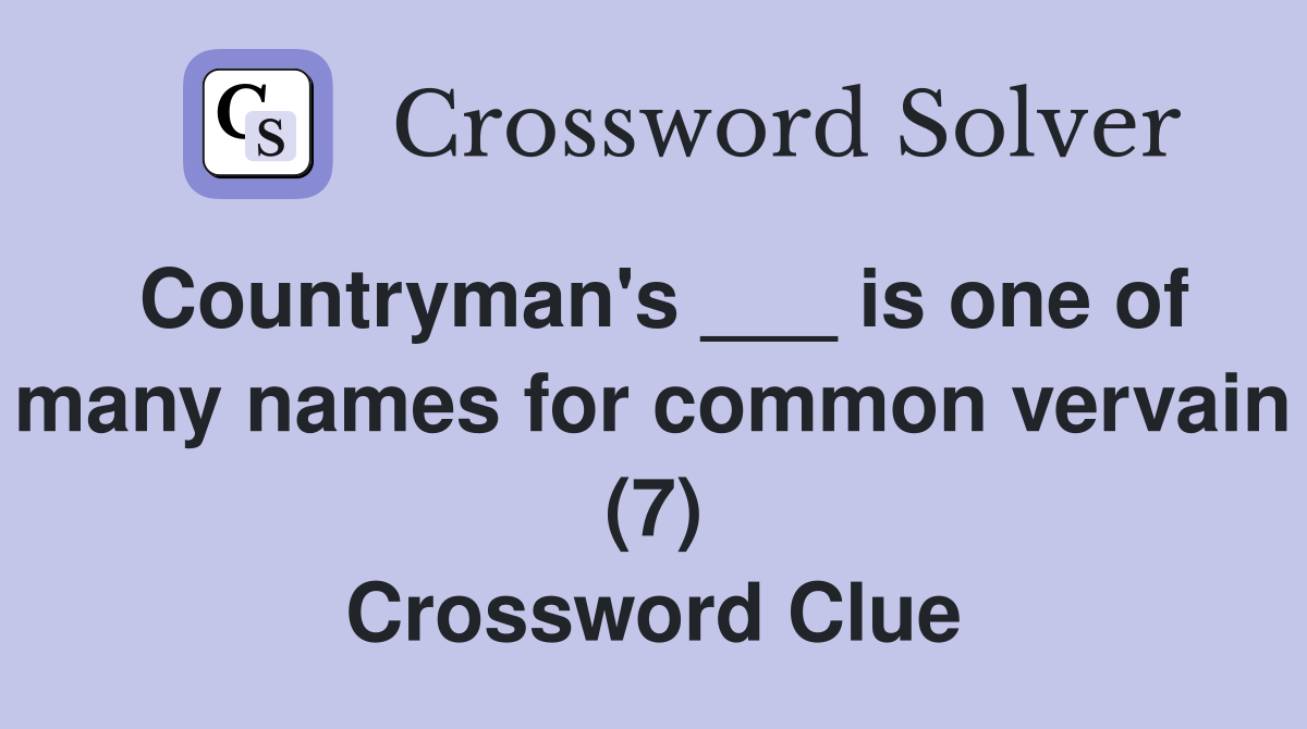 Countryman's ___ is one of many names for common vervain (7) Crossword Clue