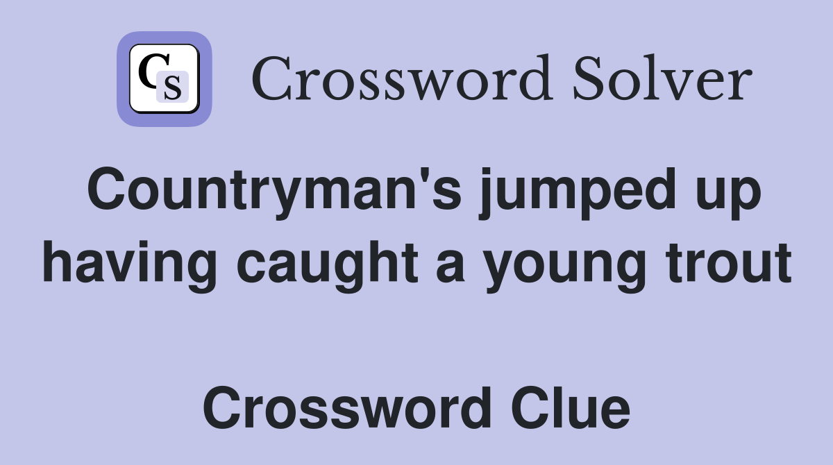 Countryman's jumped up having caught a young trout  Crossword Clue