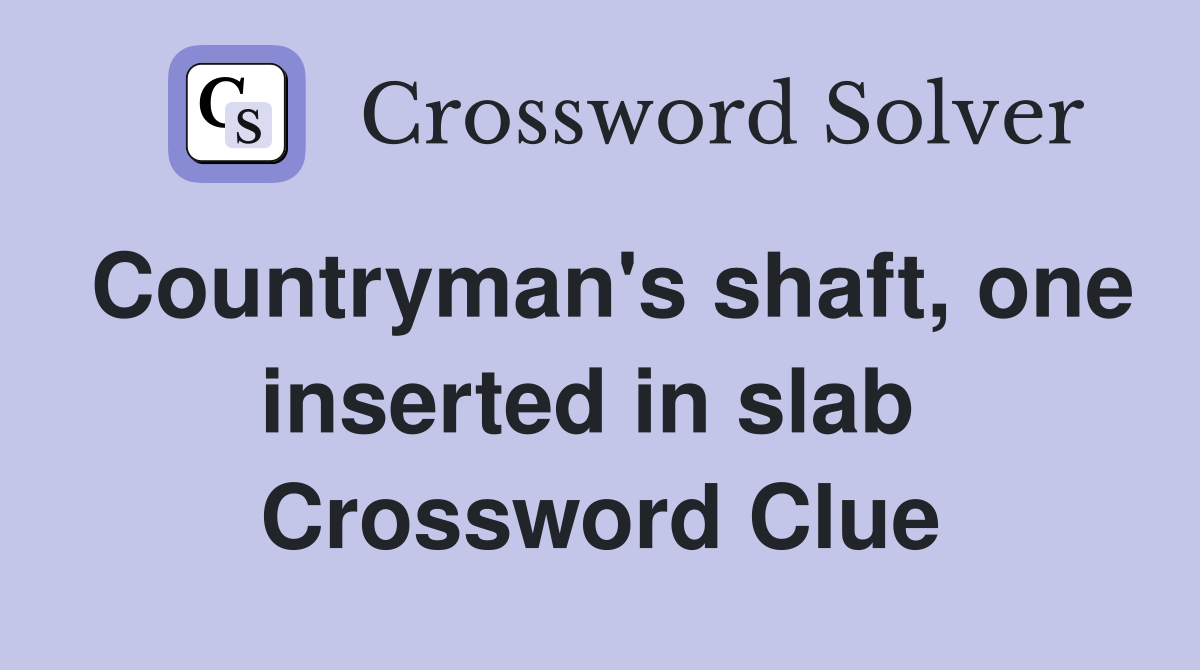 Countryman's shaft, one inserted in slab  Crossword Clue