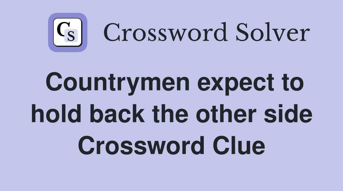 Countrymen expect to hold back the other side Crossword Clue