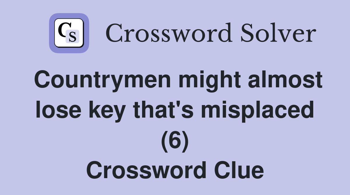 Countrymen might almost lose key that's misplaced (6) Crossword Clue