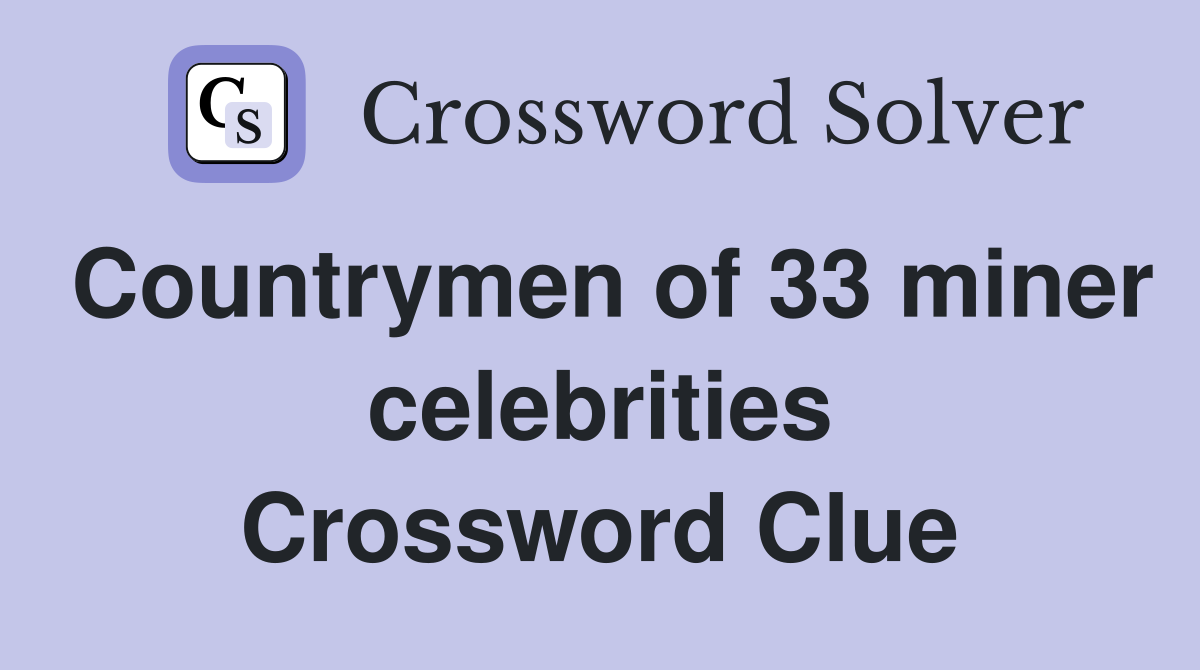 Countrymen of 33 miner celebrities Crossword Clue