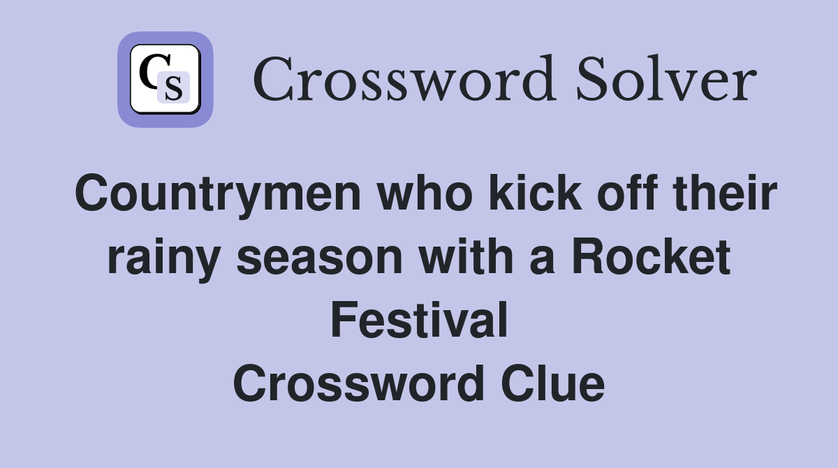 Countrymen who kick off their rainy season with a Rocket Festival Crossword Clue