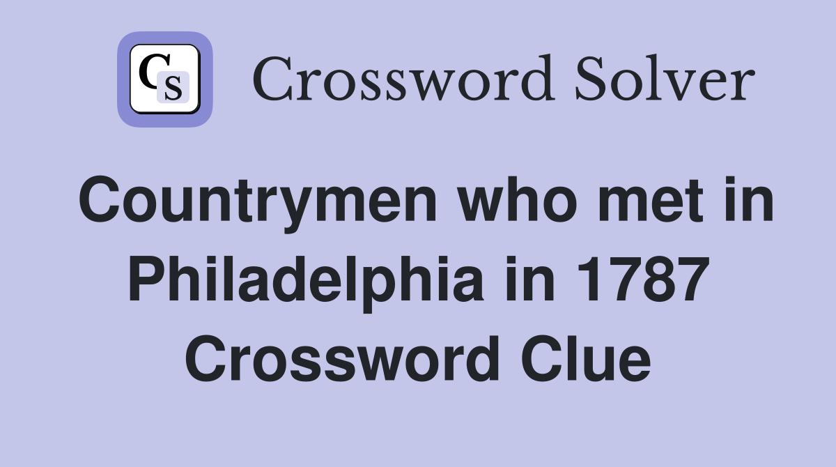 Countrymen who met in Philadelphia in 1787 Crossword Clue