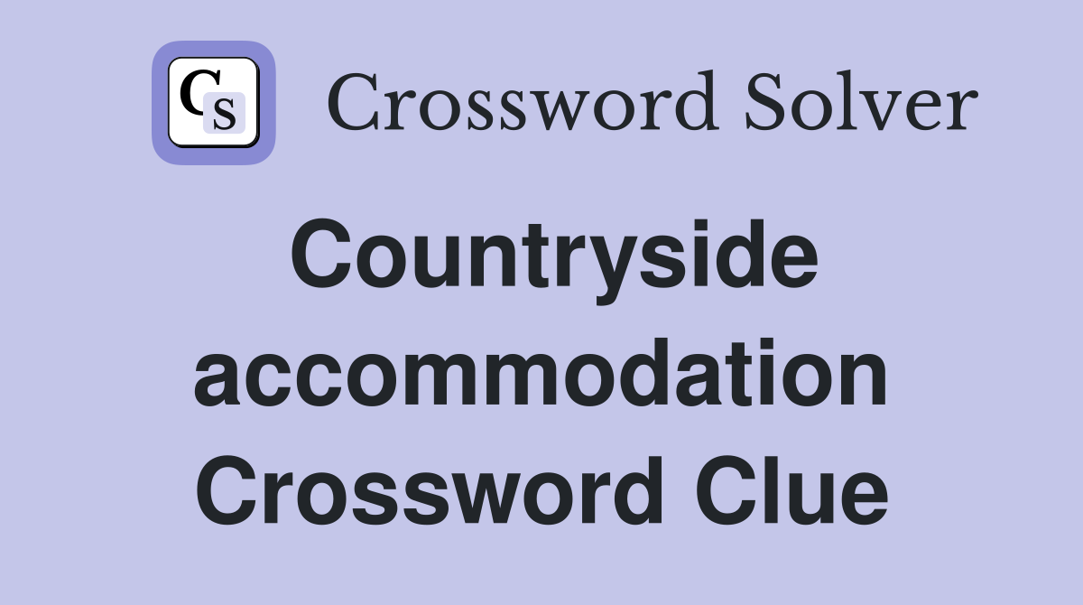 Countryside accommodation Crossword Clue