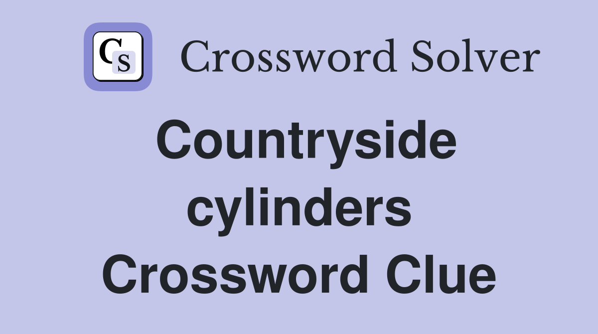 Countryside cylinders Crossword Clue