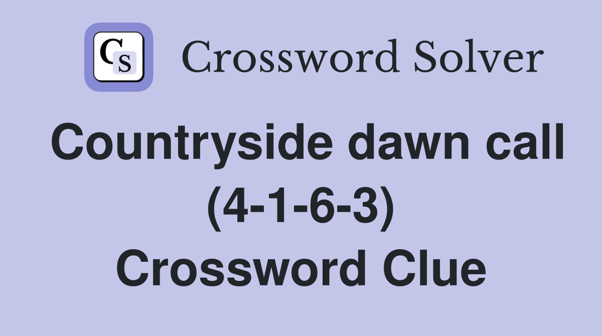 Countryside dawn call (4-1-6-3) Crossword Clue