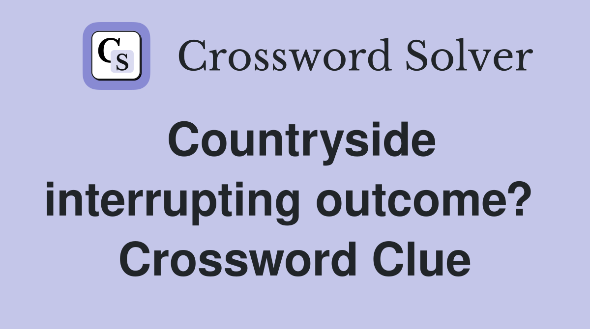 Countryside interrupting outcome?  Crossword Clue