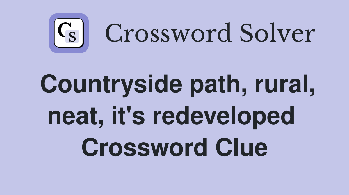 Countryside path, rural, neat, it's redeveloped  Crossword Clue