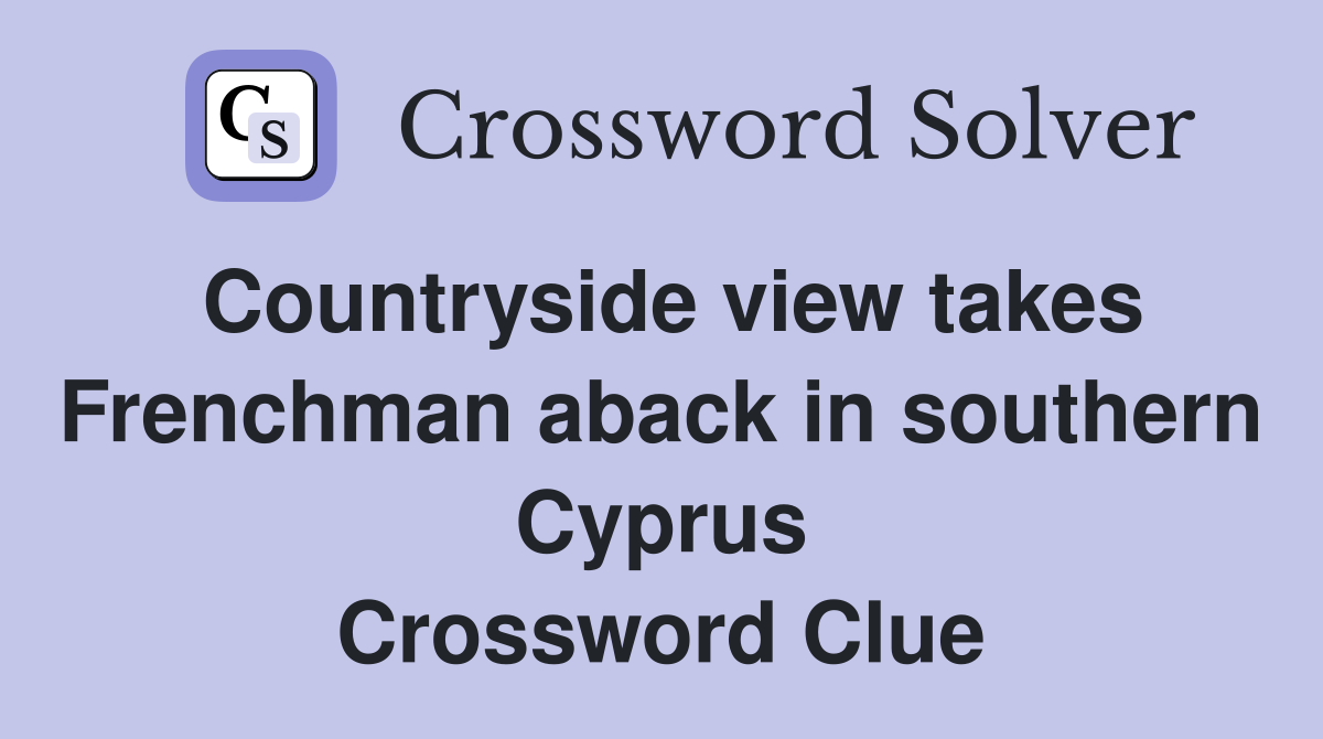 Countryside view takes Frenchman aback in southern Cyprus Crossword Clue