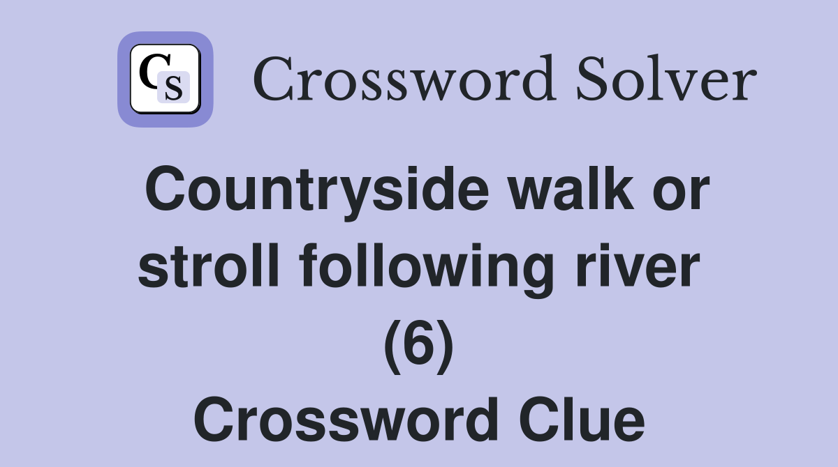 Countryside walk or stroll following river (6) Crossword Clue