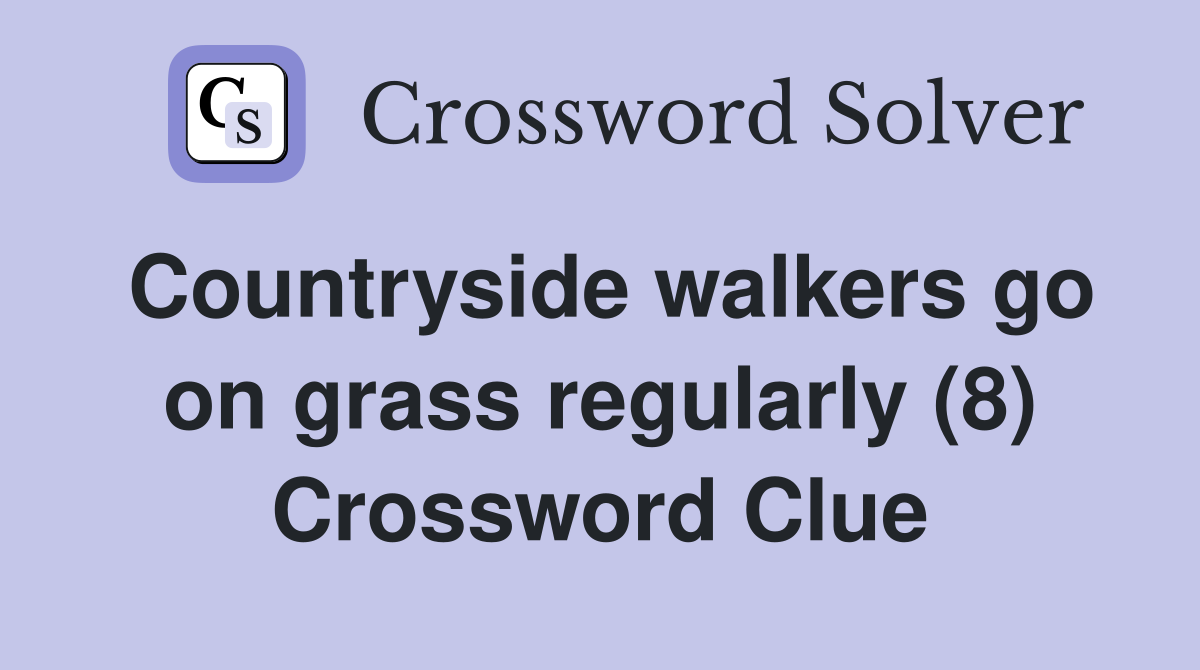 Countryside walkers go on grass regularly (8) Crossword Clue