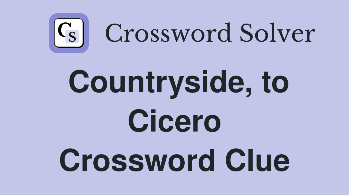 Countryside, to Cicero Crossword Clue