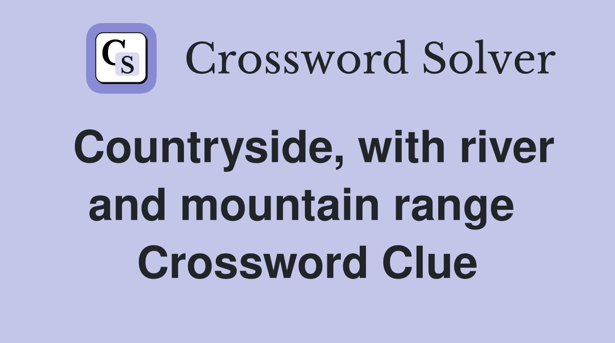 Countryside, with river and mountain range  Crossword Clue