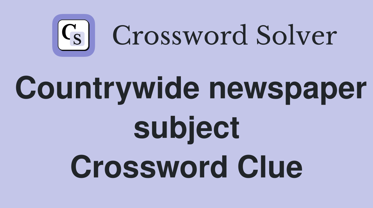 Countrywide newspaper subject Crossword Clue