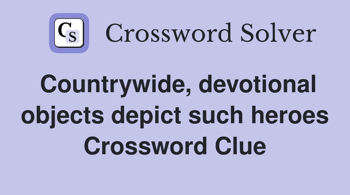 Countrywide, devotional objects depict such heroes Crossword Clue