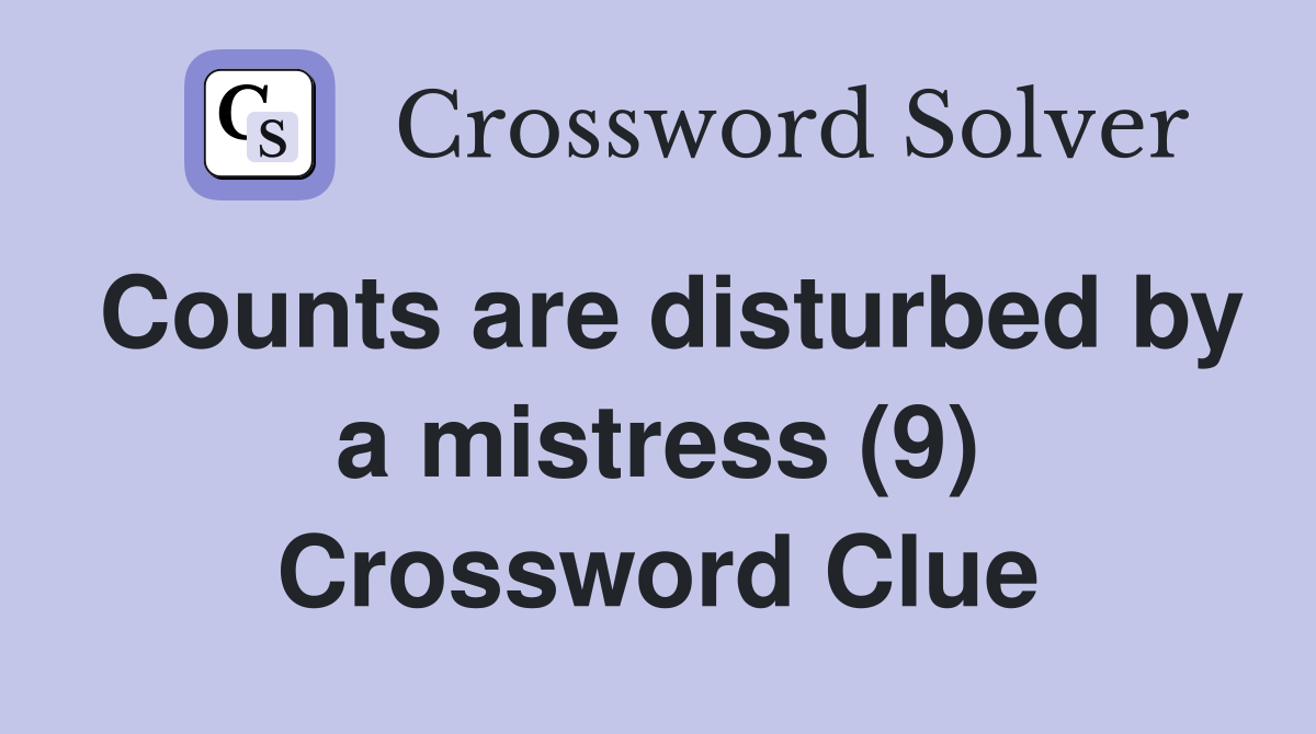 Counts are disturbed by a mistress (9) Crossword Clue