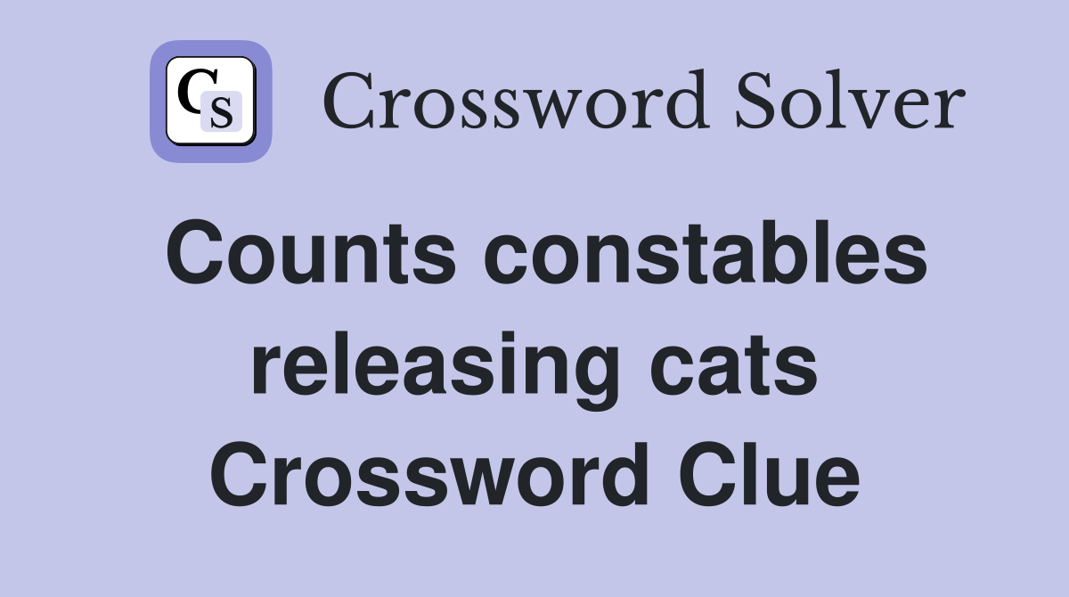 Counts constables releasing cats Crossword Clue