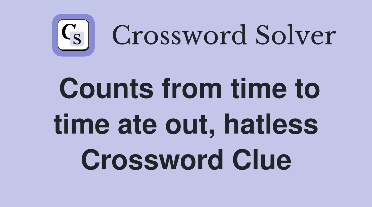 Counts from time to time ate out, hatless Crossword Clue