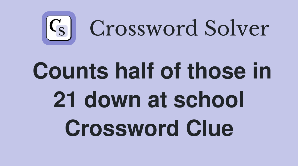 Counts half of those in 21 down at school Crossword Clue